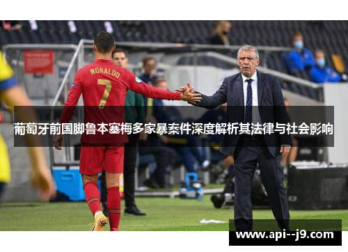葡萄牙前国脚鲁本塞梅多家暴案件深度解析其法律与社会影响 葡萄牙前国脚鲁本塞梅多家暴案件深度解析其法律与社会影响