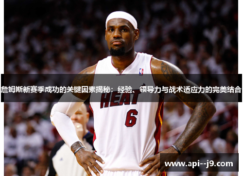 詹姆斯新赛季成功的关键因素揭秘：经验、领导力与战术适应力的完美结合