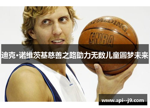 迪克·诺维茨基慈善之路助力无数儿童圆梦未来