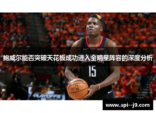 鲍威尔能否突破天花板成功进入全明星阵容的深度分析
