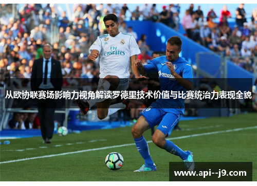 从欧协联赛场影响力视角解读罗德里技术价值与比赛统治力表现全貌 从欧协联赛场影响力视角解读罗德里技术价值与比赛统治力表现全貌