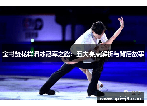 金书贤花样滑冰冠军之路:五大亮点解析与背后故事 金书贤花样滑冰冠军之路:五大亮点解析与背后故事