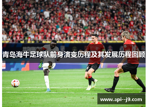 青岛海牛足球队前身演变历程及其发展历程回顾