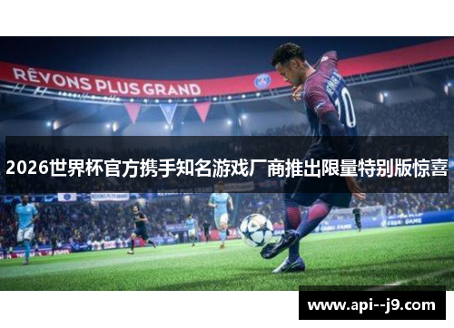 2026世界杯官方携手知名游戏厂商推出限量特别版惊喜 2026世界杯官方携手知名游戏厂商推出限量特别版惊喜