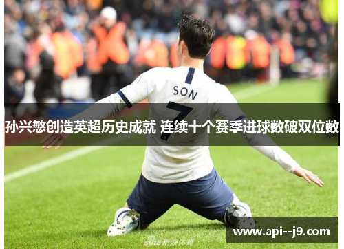 孙兴慜创造英超历史成就 连续十个赛季进球数破双位数 孙兴慜创造英超历史成就 连续十个赛季进球数破双位数