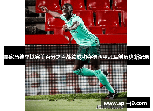 皇家马德里以完美百分之百战绩成功夺得西甲冠军创历史新纪录 皇家马德里以完美百分之百战绩成功夺得西甲冠军创历史新纪录