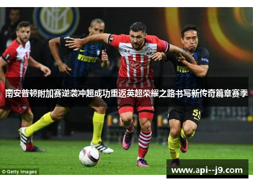 南安普顿附加赛逆袭冲超成功重返英超荣耀之路书写新传奇篇章赛季