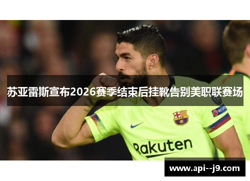 苏亚雷斯宣布2026赛季结束后挂靴告别美职联赛场