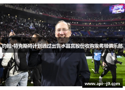 约翰·特克斯特计划通过出售水晶宫股份收购埃弗顿俱乐部