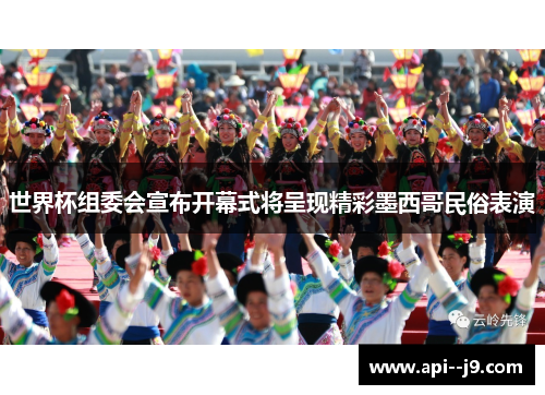 世界杯组委会宣布开幕式将呈现精彩墨西哥民俗表演 世界杯组委会宣布开幕式将呈现精彩墨西哥民俗表演