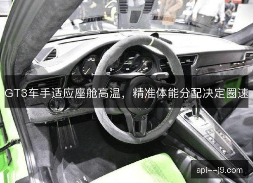 GT3车手适应座舱高温，精准体能分配决定圈速